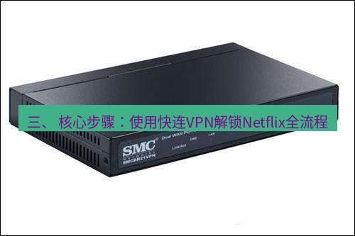 快连VPN 三、 核心步骤：使用快连VPN解锁Netflix全流程