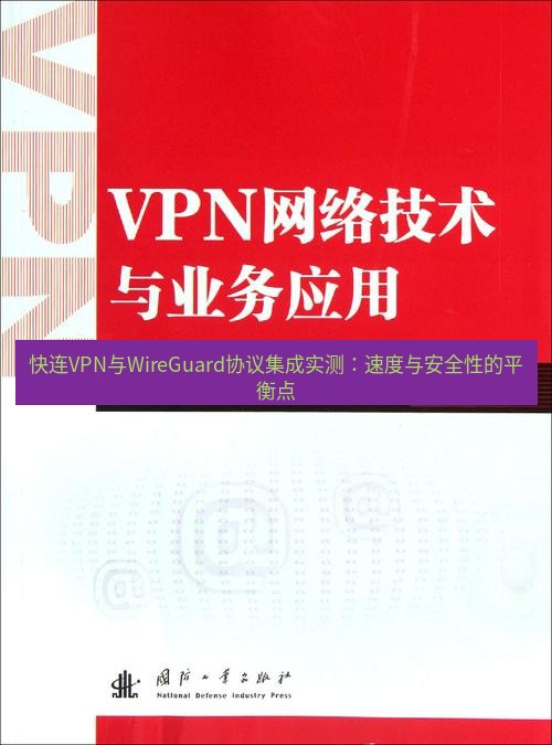 快连VPN 快连VPN与WireGuard协议集成实测：速度与安全性的平衡点