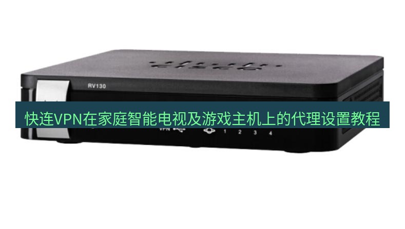 快连VPN 快连VPN在家庭智能电视及游戏主机上的代理设置教程