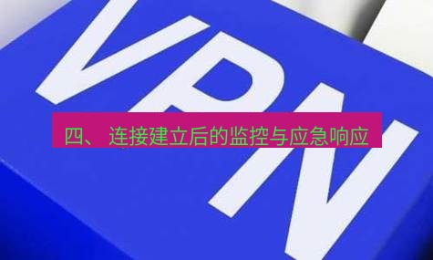 快连VPN 四、 连接建立后的监控与应急响应
