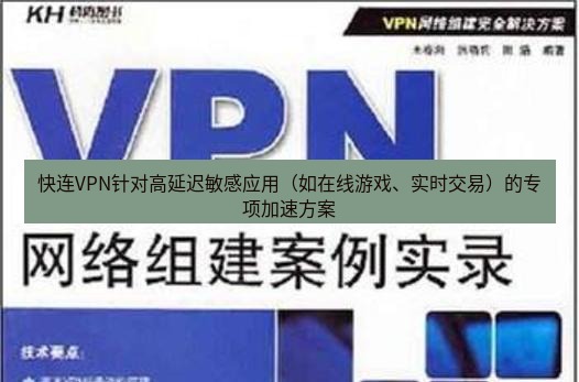 快连VPN 快连VPN针对高延迟敏感应用（如在线游戏、实时交易）的专项加速方案